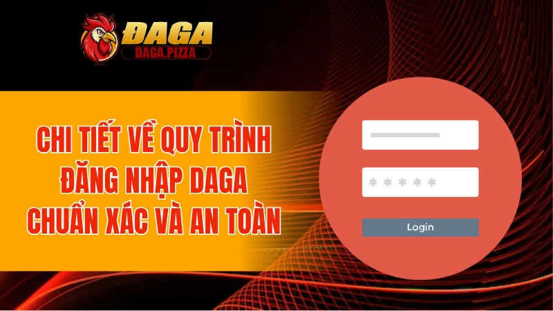 Hướng Dẫn Đăng Nhập DAGA - Tối Ưu Tốc Độ Và Bảo Mật 2025 Chi tiết về quy trình đăng nhập DAGA chuẩn xác và an toàn