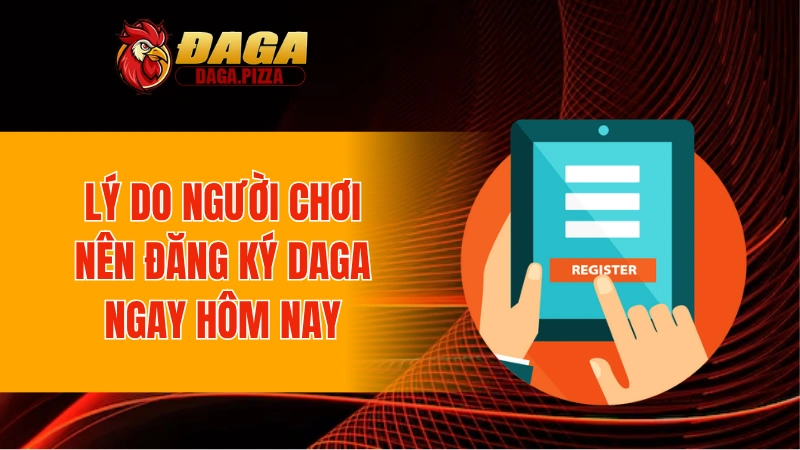 Lý do người chơi nên đăng ký DAGA ngay hôm nay