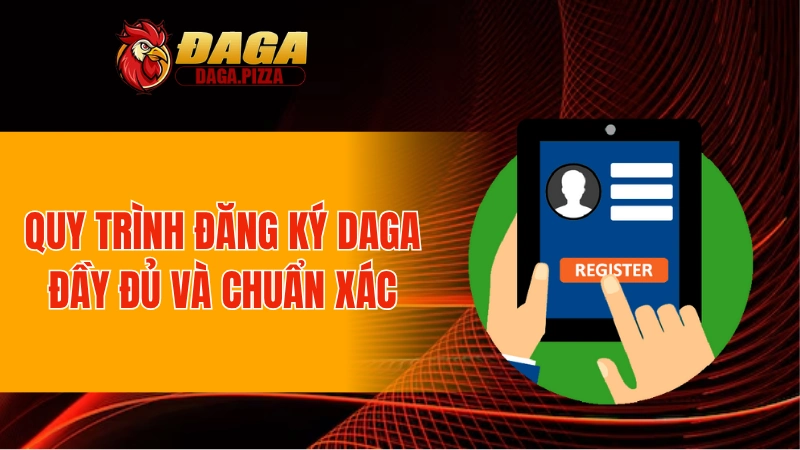Quy trình đăng ký DAGA đầy đủ và chuẩn xác