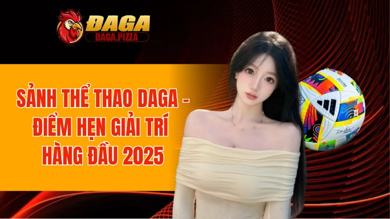 Thể thao DAGA được mở rộng dành cho anh em đam mê