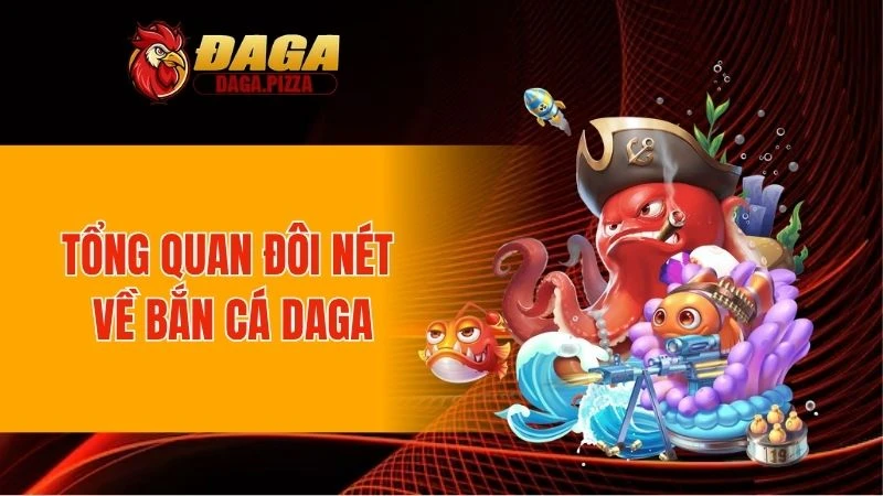 Tổng quan đôi nét về bắn cá DAGA